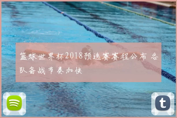 篮球世界杯2018预选赛赛程公布 各队备战节奏加快