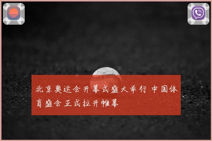 北京奥运会开幕式盛大举行 中国体育盛会正式拉开帷幕