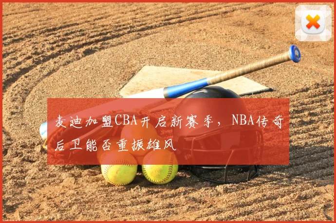 麦迪加盟CBA开启新赛季,NBA传奇后卫能否重振雄风