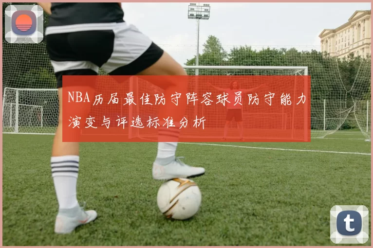 NBA历届最佳防守阵容球员防守能力演变与评选标准分析