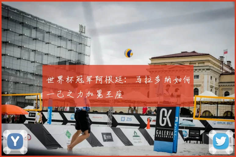 世界杯冠军阿根廷：马拉多纳如何一己之力加冕王座