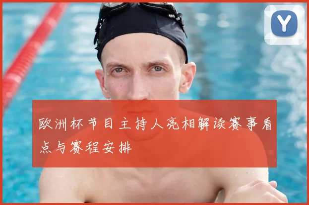 欧洲杯节目主持人亮相解读赛事看点与赛程安排
