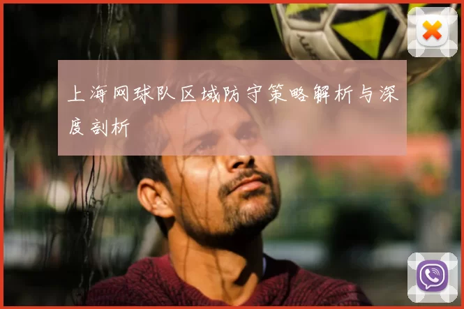 上海网球队区域防守策略解析与深度剖析