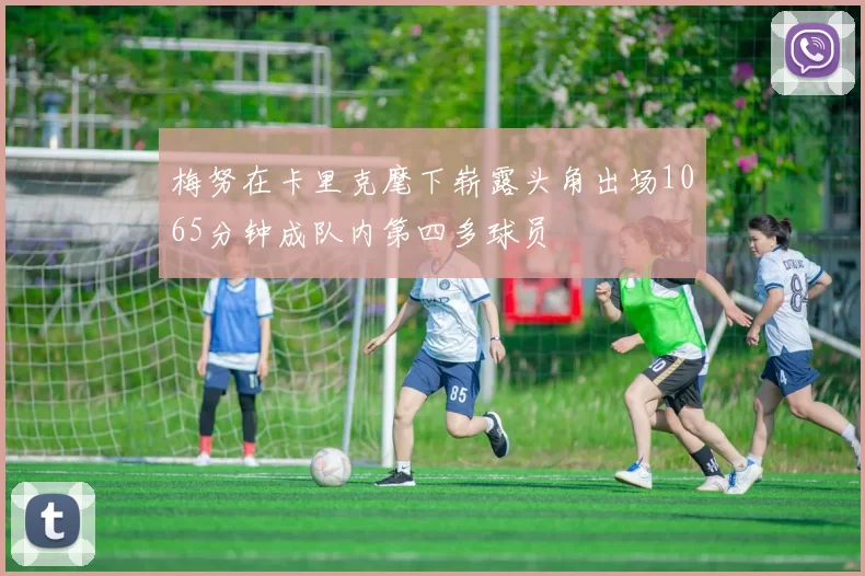 梅努在卡里克麾下崭露头角出场1065分钟成队内第四多球员