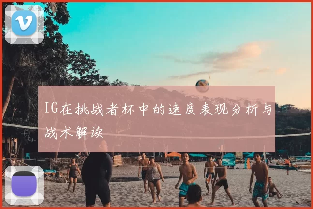 IG在挑战者杯中的速度表现分析与战术解读