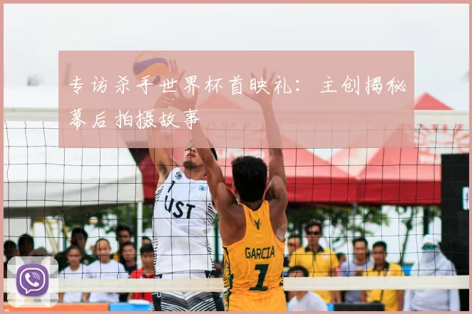 专访杀手世界杯首映礼:主创揭秘幕后拍摄故事